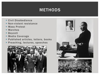 METHODS

   Civil Disobedience
   Non-violent resistance
   Mass Protest
   Marches
   Boycott
   Media Coverage
   Published articles, letters, books
   Preaching, lectures, speeches
 