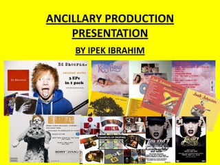 ANCILLARY PRODUCTION
    PRESENTATION
    BY IPEK IBRAHIM
 