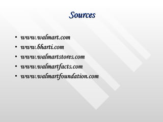 Sources www.walmart.com www.bharti.com www.walmartstores.com www.walmartfacts.com www.walmartfoundation.com 