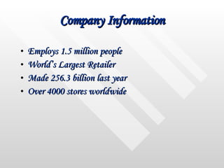 Company Information Employs 1.5 million people World’s Largest Retailer Made 256.3 billion last year Over 4000 stores worldwide 