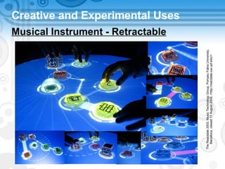Creative and Experimental Uses Musical Instrument - Retractable The Reactable 2003, Music Technology Group, Pompeu Fabra University, Barcelona, viewed 17 August 2008, <http://reactable.iua.upf.edu/> 