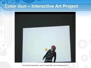 Color Gun – Interactive Art Project Paul Clay 2008, MeckaDesign, viewed 17 August 2008, <http://meckadesign.com/>  