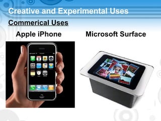 Creative and Experimental Uses Commerical Uses Apple iPhone Microsoft Surface 