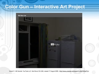 Color Gun – Interactive Art Project Grazio11,  Wii Suicide , YouTube LLC, San Bruno CA USA, viewed 17 August 2008, < http://www.youtube.com/watch?v=9JZYEthsP1s > 