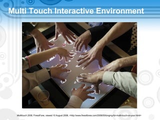 Multi Touch Interactive Environment Multitouch 2008 , FinestFone, viewed 10 August 2008, <http://www.finestfones.com/2008/05/longing-for-multi-touch-on-your.html>  