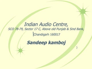 Indian Audio Centre, SCO 78-79, Sector 17 C, Above old Punjab & Sind Bank, Chandigarh 160017 Sandeep kamboj ) 
