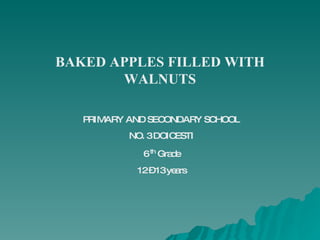 BAKED APPLES FILLED WITH WALNUTS PRIMARY AND SECONDARY SCHOOL NO. 3 DOICESTI 6  th   Grade 12 – 13 years 