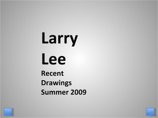 Larry
Lee
Recent
Drawings
Summer 2009
 