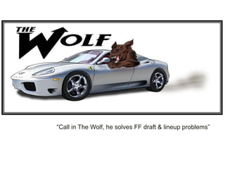             “Call in The Wolf, he solves FF draft & lineup problems” 