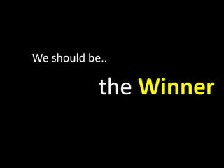We should be..

            the Winner
 