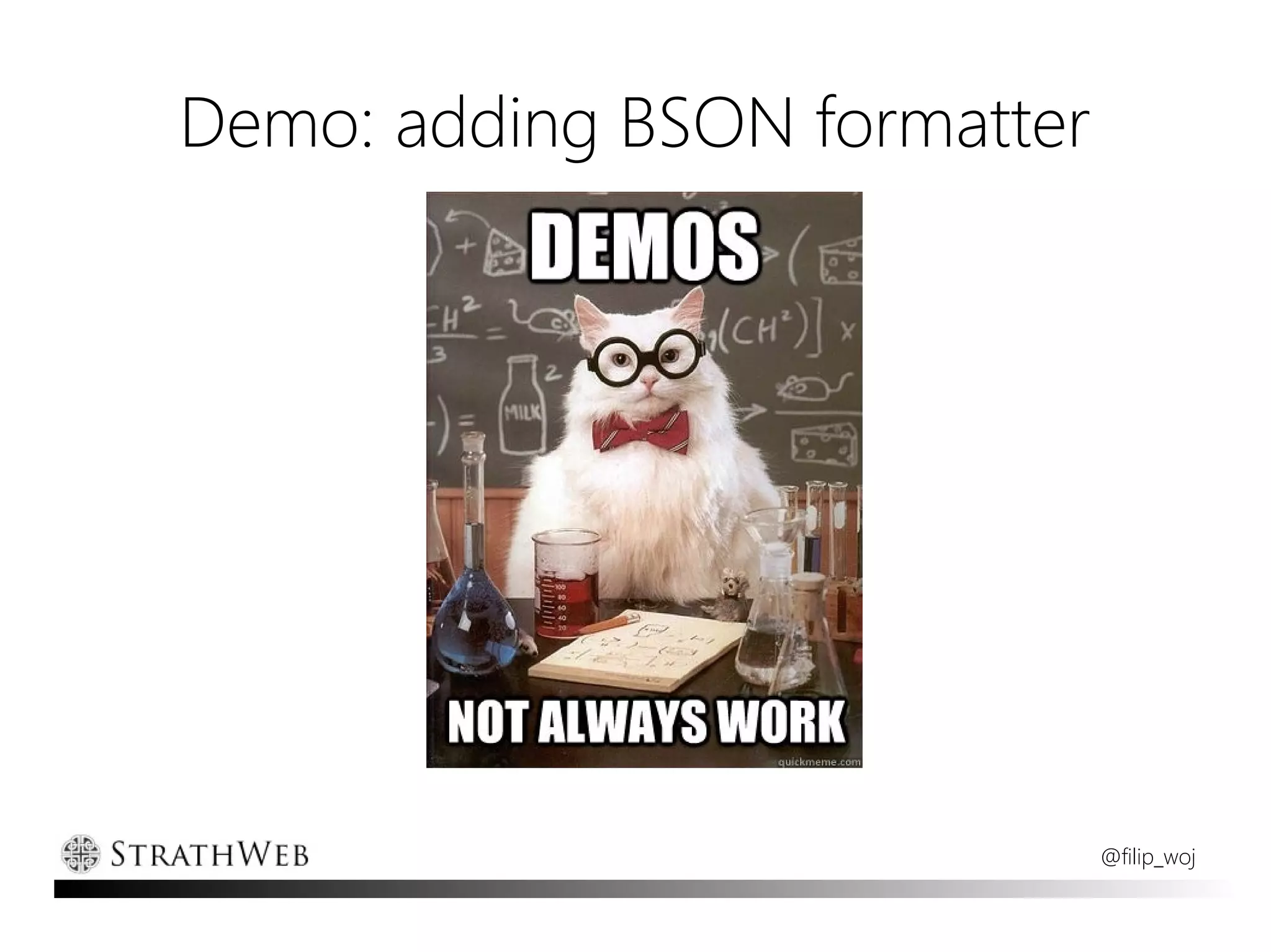 Demo: adding BSON formatter




                              @filip_woj
 