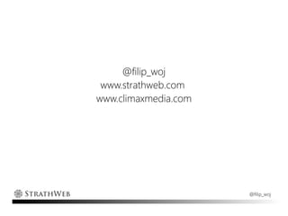 @filip_woj
 www.strathweb.com
www.climaxmedia.com




                      @filip_woj
 