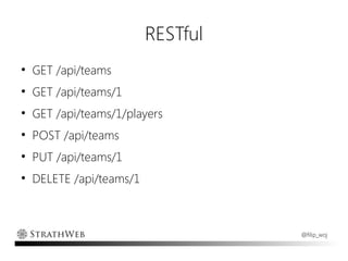 RESTful
●
    GET /api/teams
●
    GET /api/teams/1
●
    GET /api/teams/1/players
●
    POST /api/teams
●
    PUT /api/teams/1
●
    DELETE /api/teams/1



                                    @filip_woj
 
