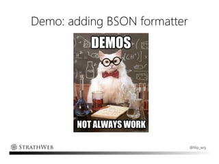 Demo: adding BSON formatter




                              @filip_woj
 