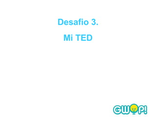Desafio 3.
 Mi TED
 