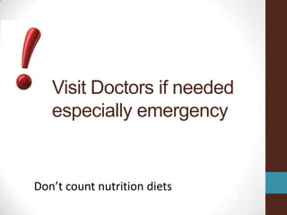 Visit Doctors if needed
   especially emergency


Don’t count nutrition diets
 