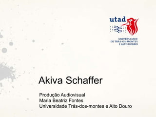 Akiva Schaffer
Produção Audiovisual
Maria Beatriz Fontes
Universidade Trás-dos-montes e Alto Douro
 