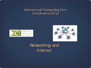Internet and Computing Core
     Certification (IC3)




   Networking and
      Internet
 