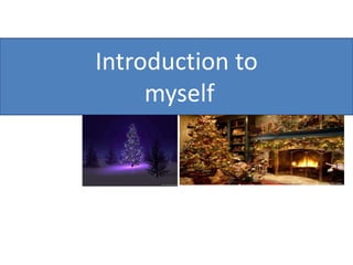Introduction to
     myself
 