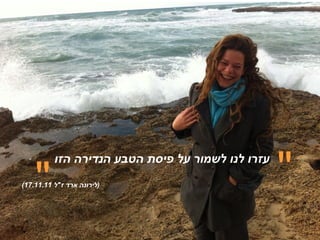 ‫&ܴǳ;‬
          ‫עזרו לנו לשמור על פיסת הטבע הנדירה הזו‬
‫)לירונה ארד ז"ל 11.11.71(‬
                                                   ‫&ܴǳ;‬
 