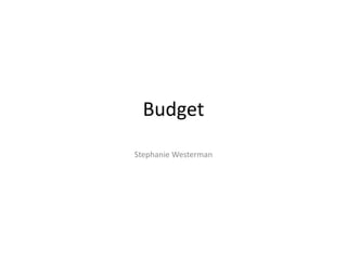 Budget
Stephanie Westerman
 
