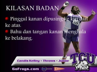 KILASAN BADAN
Pinggul kanan dipusing ke kiri dan
ke atas.
Bahu dan tangan kanan menghala
ke belakang.
 