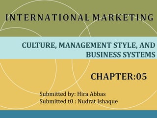 CULTURE, MANAGEMENT STYLE, AND
BUSINESS SYSTEMS
Submitted by: Hira Abbas
Submitted t0 : Nudrat Ishaque
 
