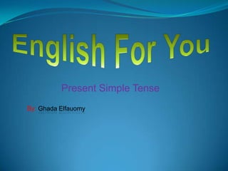 Present Simple Tense
By: Ghada Elfauomy
 