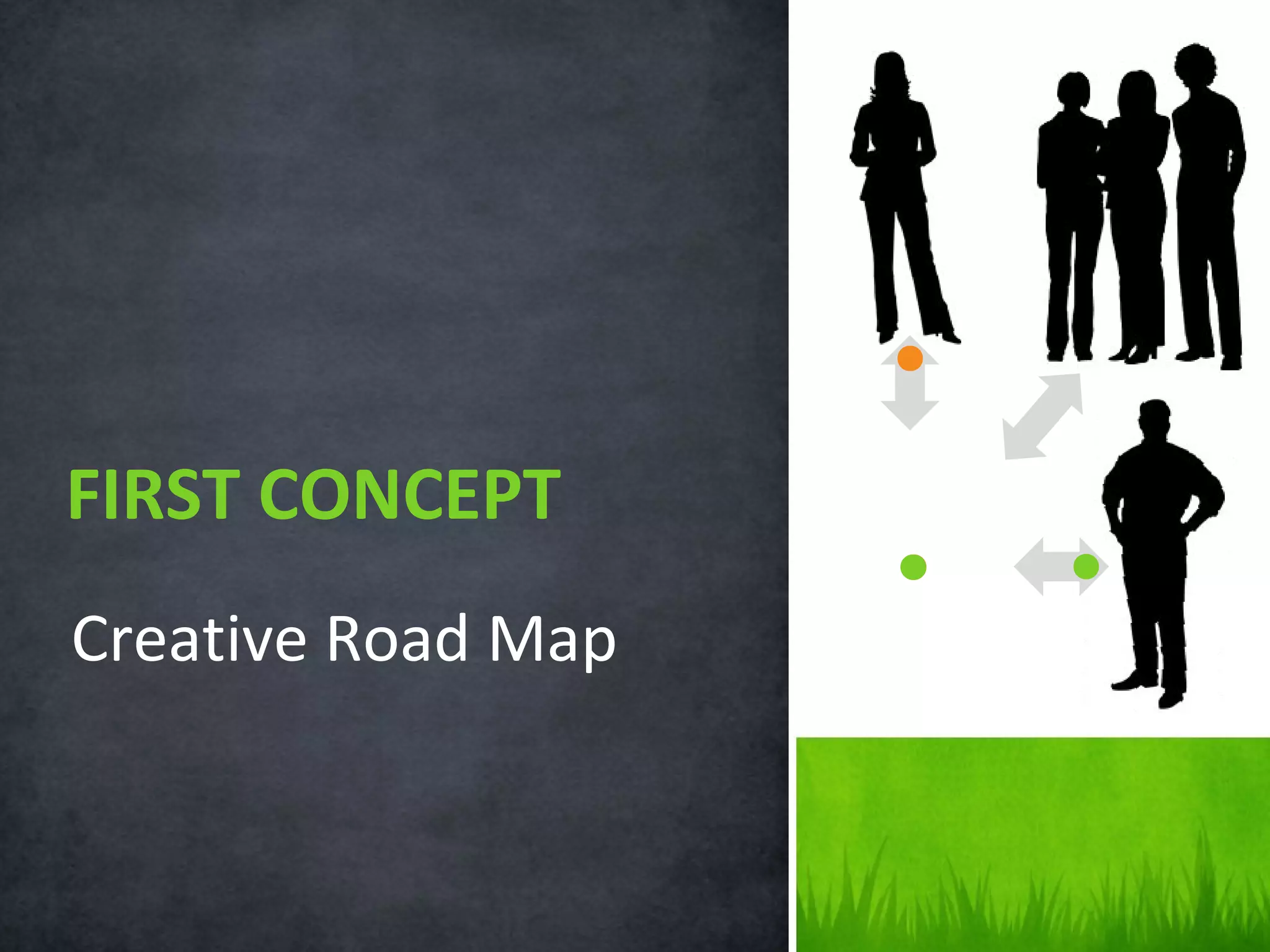 Creative Road Map
FIRST CONCEPT
 