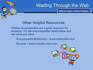 Wading Through the Web
Different Types of Search EnginesDifferent Types of Search Engines
Other Helpful Resources
•Online ...