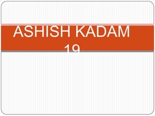 ASHISH KADAM
19
 