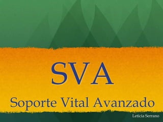 SVA
Soporte Vital Avanzado
Leticia Serrano

 