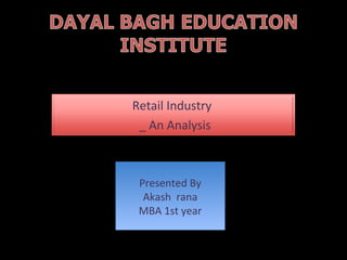 Retail Industry
_ An Analysis

Presented By
Presented By
Akash rana
Akash rana
MBA 1st year
MBA 1st year

 