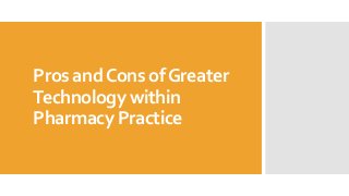 Pros and Cons of Greater
Technology within
Pharmacy Practice

 