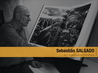 Sebastião SALGADO
De l'argentique au numérique

 