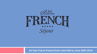 10-Day Trip to France from June 9th to June 19th 2014
 