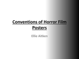 Conventions of Horror Film
Posters
Ellie Aitken
 