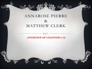 ANNAROSE PIERRE
&
MATTHEW CLERK
(OVERVIEW OF CHAPTERS 1-11)
 