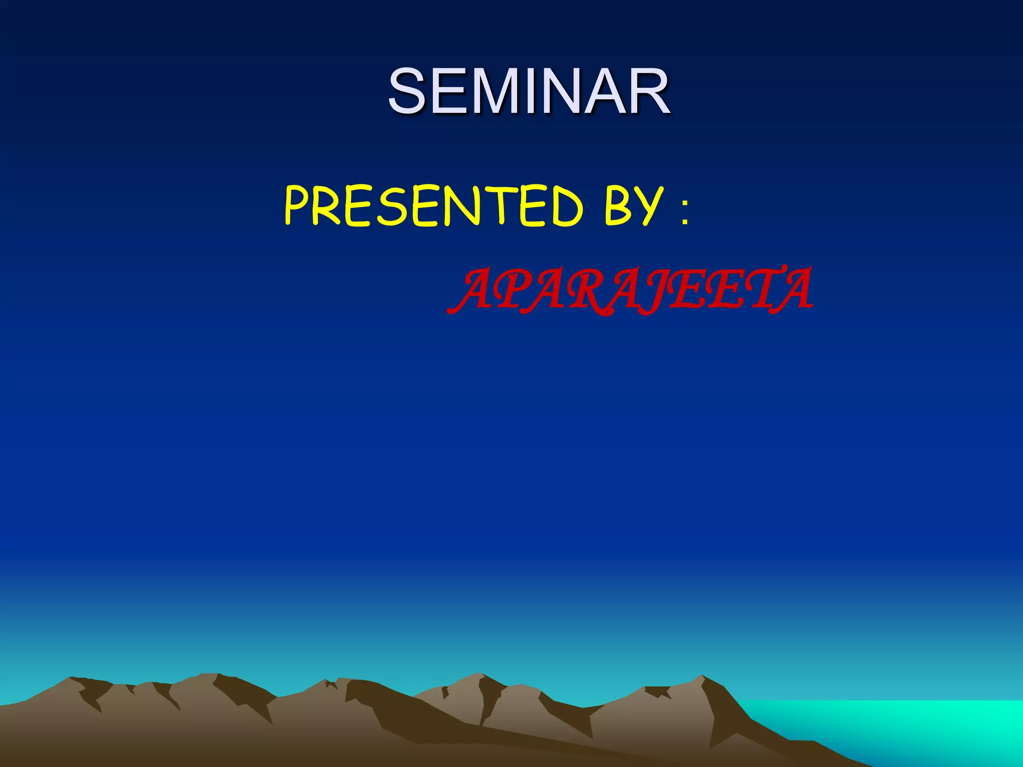 SEMINAR
PRESENTED BY :
APARAJEETA
 