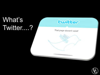 What’s
Twitter....?
 