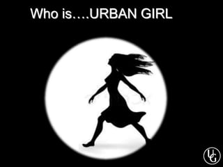 Who is….URBAN GIRL
 