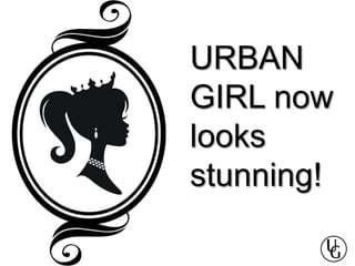 URBAN
GIRL now
looks
stunning!
 