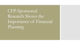 CFP-Sponsored
Research Shows the
Importance of Financial
Planning
 