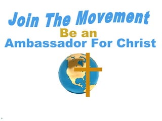 Be an
Ambassador For Christ
 