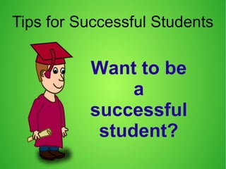 Tips for Successful Students
Want to be
a
successful
student?
 