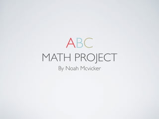 ABC
MATH PROJECT
By Noah Mcvicker
 