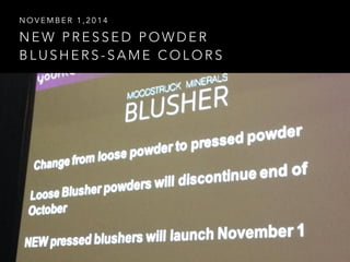 N E W P R E S S E D P O W D E R
B L U S H E R S - S A M E C O L O R S
N O V E M B E R 1 , 2 0 1 4
 