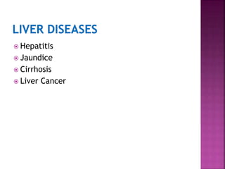  Hepatitis
Jaundice
Cirrhosis
Liver Cancer
