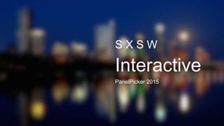 S X S W 
Interactive 
PanelPicker 2015 
 