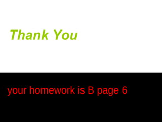 Thank You 
your homework is B page 6 
